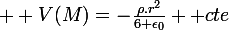 \large  V(M)=-\frac{\rho.r^2}{6 \epsilon_0} +cte