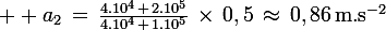 \large  a_2\,=\,\frac{4.10^4\,+\,2.10^5}{4.10^4\,+\,1.10^5}\,\times\,0,5\,\approx\,0,86\,\rm{m.s^{-2}}