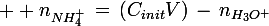 \large  n_{NH_4^+}}\,=\,\left(C_{init}V\right)\,-\,n_{H_3O^+}