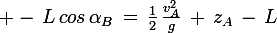 \large -\,L\,cos\,\alpha_B\,=\,\frac{1}{2}\,\frac{v_A^2}{g}\,+\,z_A\,-\,L