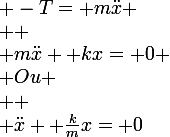 \large -T= m\ddot{x}
 \\ 
 \\ m\ddot{x}+ kx= 0
 \\ Ou
 \\ 
 \\ \ddot{x}+ \frac{k}{m}x= 0