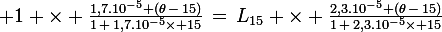 \large 1 \times \frac{1,7.10^{-5} (\theta\,-\,15)}{1\,+\,1,7.10^{-5}\times 15}\,=\,L_{15} \times \frac{2,3.10^{-5} (\theta\,-\,15)}{1\,+\,2,3.10^{-5}\times 15}