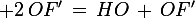 \large 2\,OF'\,=\,HO\,+\,OF'