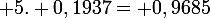 \large 5. 0,1937= 0,9685