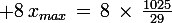 \large 8\,x_{max}\,=\,8\,\times\,\frac{1025}{29}
