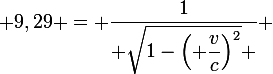 \large 9,29 = \dfrac{1}{ \sqrt{1-\left( \dfrac{v}{c}\right)^2} } 