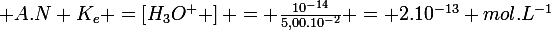 \large A.N K_{e} =\left[H_{3}O^{+} \right] = \frac{10^{-14}}{5,00.10^{-2}} = 2.10^{-13} mol.L^{-1}