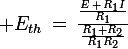 \large E_{th}\,=\,\frac{\frac{E\,+\,R_1I}{R_1}}{\frac{R_1+R_2}{R_1R_2}}