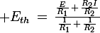 \large E_{th}\,=\,\frac{\frac{E}{R_1}\,+\,\frac{R_2I}{R_2}}{\frac{1}{R_1}\,+\,\frac{1}{R_2}}