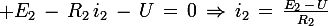 \large E_2\,-\,R_2\,i_2\,-\,U\,=\,0\,\Rightarrow\,i_2\,=\,\frac{E_2\,-\,U}{R_2}