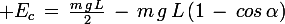 \large E_c\,=\,\frac{m\,g\,L}{2}\,-\,m\,g\,L\,(1\,-\,cos\,\alpha)