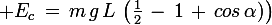 \large E_c\,=\,m\,g\,L\,\left(\frac{1}{2}\,-\,1\,+\,cos\,\alpha)\right)