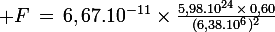 \large F\,=\,6,67.10^{-11}\times\frac{5,98.10^{24}\,\times\,0,60}{(6,38.10^6)^2}\;\approx\,5,88\,\rm{N}