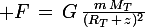 \large F\,=\,G\,\frac{m\,M_T}{(R_T\,+\,z)^2}