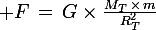 \large F\,=\,G\times\frac{M_T\,\times\,m}{R_T^2}