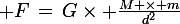 \large F\,=\,G\times \frac{M \times m}{d^2}