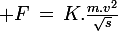 \large F\,=\,K.\frac{m.v^2}{\sqrt{s}}