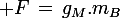 \large F\,=\,g_M.m_B