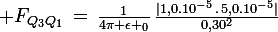 \large F_{Q_3Q_1}\,=\,\frac{1}{4\pi \epsilon _0}\,\frac{|1,0.10^{-5}\,.\,5,0.10^{-5}|}{0,30^2}