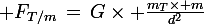\large F_{T/m}\,=\,G\times \frac{m_T\times m}{d^2}