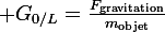 \large G_{0/L}=\frac{F_\mathrm{gravitation}}{m_\mathrm{objet}}