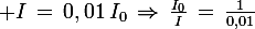 \large I\,=\,0,01\,I_0\,\Rightarrow\,\frac{I_0}{I}\,=\,\frac{1}{0,01}