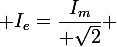\large I_{e}=\dfrac{I_{m}}{ \sqrt{2}} 
