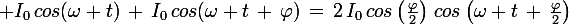 \large I_0\,cos(\omega t)\,+\,I_0\,cos(\omega t\,+\,\varphi)\,=\,2\,I_0\,cos\left(\frac{\varphi}{2}\right)\,cos\left(\omega t\,+\,\frac{\varphi}{2}\right)