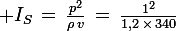 \large I_S\,=\,\frac{p^2}{\rho\,v}\,=\,\frac{1^2}{1,2\,\times\,340}