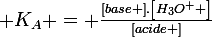 \large K_{A} = \frac{\left[base \right].\left[H_{3}O^{+} \right]}{\left[acide \right]}