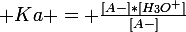 \large Ka = \frac{[A-]*[H_{3}O^{+}]}{[A-]}