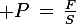 \large P\,=\,\frac{F}{S}
