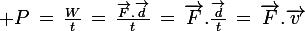 \large P\,=\,\frac{W}{t}\,=\,\frac{\vec{F}.\vec{d}}{t}\,=\,\vec{F}.\frac{\vec{d}}{t}\,=\,\vec{F}.\vec{v}
