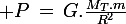\large P\,=\,G.\frac{M_T.m}{R^2}