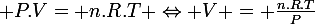 \large P.V= n.R.T \Leftrightarrow V = \frac{n.R.T}{P}