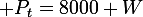 \large P_{t}=8000 W