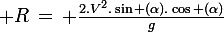 \large R\,=\, \frac{2.V^2.\sin (\alpha).\cos (\alpha)}{g}