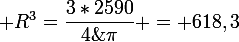 \large R^3=\dfrac{3*2590}{4\;\pi} = 618,3