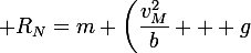 \large R_N=m \left(\dfrac{v_M^2}{b} + g\;cos( \theta )\right) 