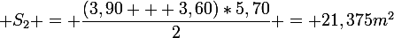 \large S_2 = \dfrac{(3,90 + 3,60)*5,70}{2} = 21,375m^2
