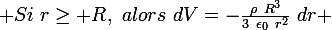 \large Si~r\ge R,~alors~dV=-\frac{\rho~R^3}{3~\epsilon_0~r^2}~dr 