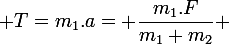 \large T=m_1.a= \dfrac{m_1.F}{m_1+m_2} 
