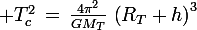 \large T_c^2\,=\,\frac{4\pi^2}{GM_T}\,\left(R_T+h\right)^3