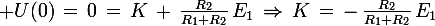 \large U(0)\,=\,0\,=\,K\,+\,\frac{R_2}{R_1+R_2}\,E_1\,\Rightarrow\,K\,=\,-\,\frac{R_2}{R_1+R_2}\,E_1