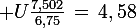 \large U\frac{7,502}{6,75}\,=\,4,58