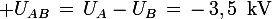 \large U_{AB}\,=\,U_A-U_B\,=\,-\,3,5\,\,\,\textrm{kV}