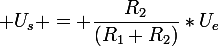 \large U_s = \dfrac{R_2}{(R_1+R_2)}*U_e