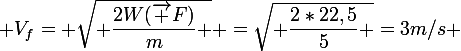 \large V_f= \sqrt{ \dfrac{2W(\vec F)}{m} } =\sqrt{ \dfrac{2*22,5}{5} }=3m/s 