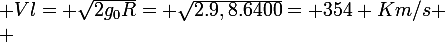 \large Vl= \sqrt{2g_0R}= \sqrt{2.9,8.6400}= 354 Km/s
 \\ 