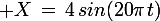 \large X\,=\,4\,sin(20\pi\,t)